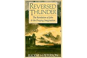 Reversed Thunder: The Revelation of John and the Praying Imagination – A Definitive Biblical Commentary on End Times, Christ,