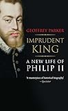 Imprudent King: A New Life of Philip II