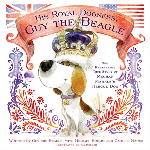 His Royal Dogness, Guy the Beagle: The Rebarkable True Story of Meghan Markle's Rescue Dog by Camille March, Michael Brumm