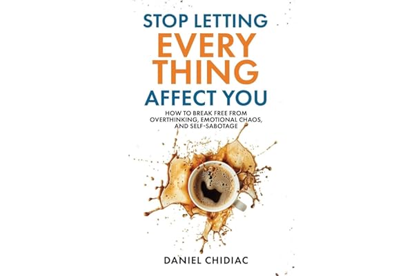Stop Letting Everything Affect You: How to break free from overthinking, emotional chaos, and self-sabotage.