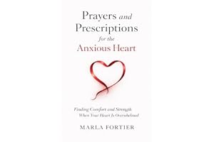 Prayers and Prescriptions for the anxious Heart: Finding Comfort and Strength When your heart is Overwhelmed