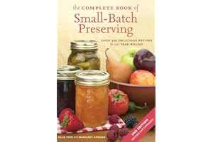 The Complete Book of Small-Batch Preserving: Over 300 Recipes to Use Year-Round