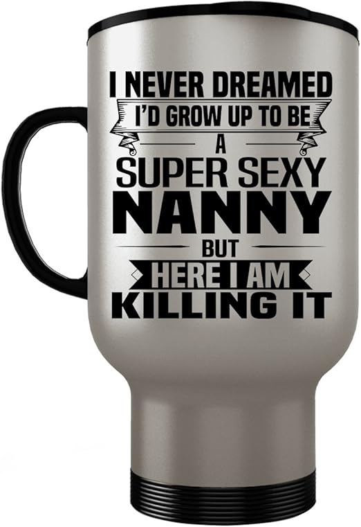 Super Sexy Nanny Travel Mug Funny And Pround Gift Stainless Steel Mug Coffee Cup Amazon Ca Home Kitchen