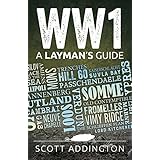 WW1: A Layman's Guide: An Entertaining and Educational Short History of the First World War