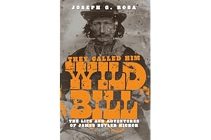 They Called Him Wild Bill: The Life and Adventures of James Butler Hickok