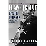 Flawed Giant: Lyndon B. Johnson and His Times, 1961-1973