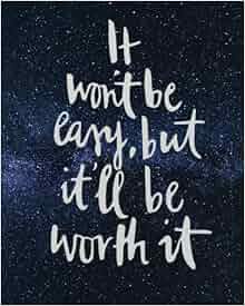 It Won"t Be Easy But It'll Be Worth It: Motivational 