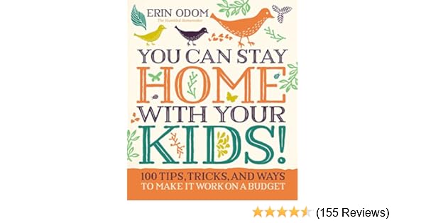 You Can Stay Home With Your Kids 100 Tips Tricks And Ways To Make It Work On A Budget - 