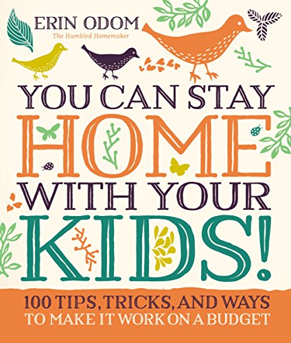 You Can Stay Home with Your Kids!: 100 Tips, Tricks, and Ways to Make It Work on a Budget by [Odom, Erin]