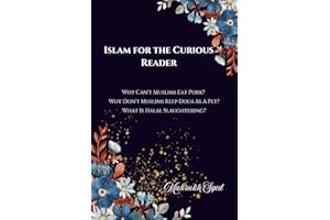 Islam For The Curious Reader: Why Can't Muslims Eat Pork? Why Don't Muslims Keep Dogs As A Pet? What Is Halal Slaughtering?