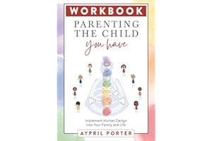 Workbook - Parenting the Child You Have: Implement Human Design into Your Family and Life