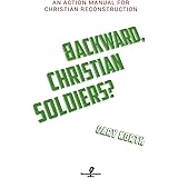 Backward, Christian Soldiers?: An Action Manual for Christian Reconstruction