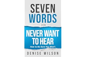 Seven Words You Never Want to Hear: How to Be Sure You Won't