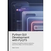 Python GUI Development with pyQt5: Creating Cross-Platform Desktop Applications Event-Driven Design, and Interface Patterns