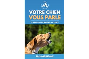 Votre Chien Vous Parle: Le langage du chien à la loupe avec un comportementaliste canin