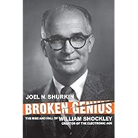 Broken Genius: The Rise and Fall of William Shockley, Creator of the Electronic Age (Macmillan Science)