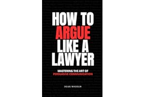 How to Argue Like a Lawyer: Mastering the Art of Persuasive Communication