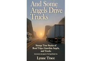 And Some Angels Drive Trucks: Strange True Stories of Road Trips, Guardian Angels, and Trucks