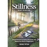 STILLNESS RESET IN NATURE: Simple Practices to Unplug, Reconnect, and Restore Your Mind in a Digital World