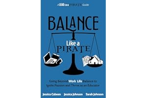 Balance Like a Pirate: Going beyond Work-Life Balance to Ignite Passion and Thrive as an Educator (A Lead Like a PIRATE Guide)