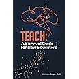 Teach: A Survival Guide for New Educators