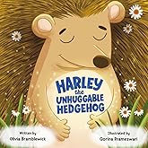 Harley the Unhuggable Hedgehog: A Funny and Heartwarming Children’s Picture Book About Hugs and Friendship