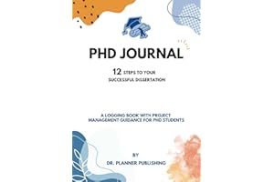 PhD Journal: 12 Steps to Your Successful Dissertation: A logging book with Project Management Guidance for PhD students