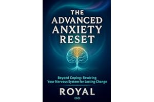 The Advanced Anxiety Reset: A 90-Day Nervous System Reset for Lasting Relief from Anxiety, Panic, and Trauma: Beyond Coping: 