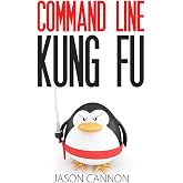 Command Line Kung Fu: Bash Scripting Tricks, Linux Shell Programming Tips, and Bash One-liners