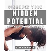 Discover Your Hidden Potential: Awaken Your True Self: Unlock Your Inner Power: Embrace Your Authenticity for Personal Growth