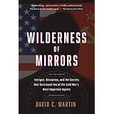 Wilderness of Mirrors: Intrigue, Deception, and the Secrets that Destroyed Two of the Cold War's Most Important Agents