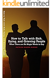 How To Talk With Sick, Dying and Grieving People: When There are No Magic Words to Say (Resources on Faith, Sickness, Grief and Doubt Book 1)