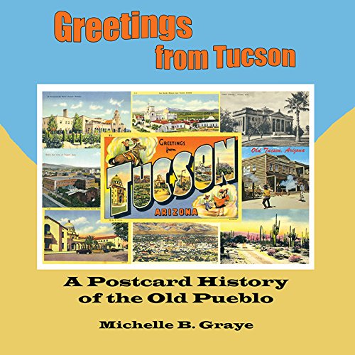 Greetings from Tucson: A Postcard History of the Old Pueblo by Michelle B. Graye