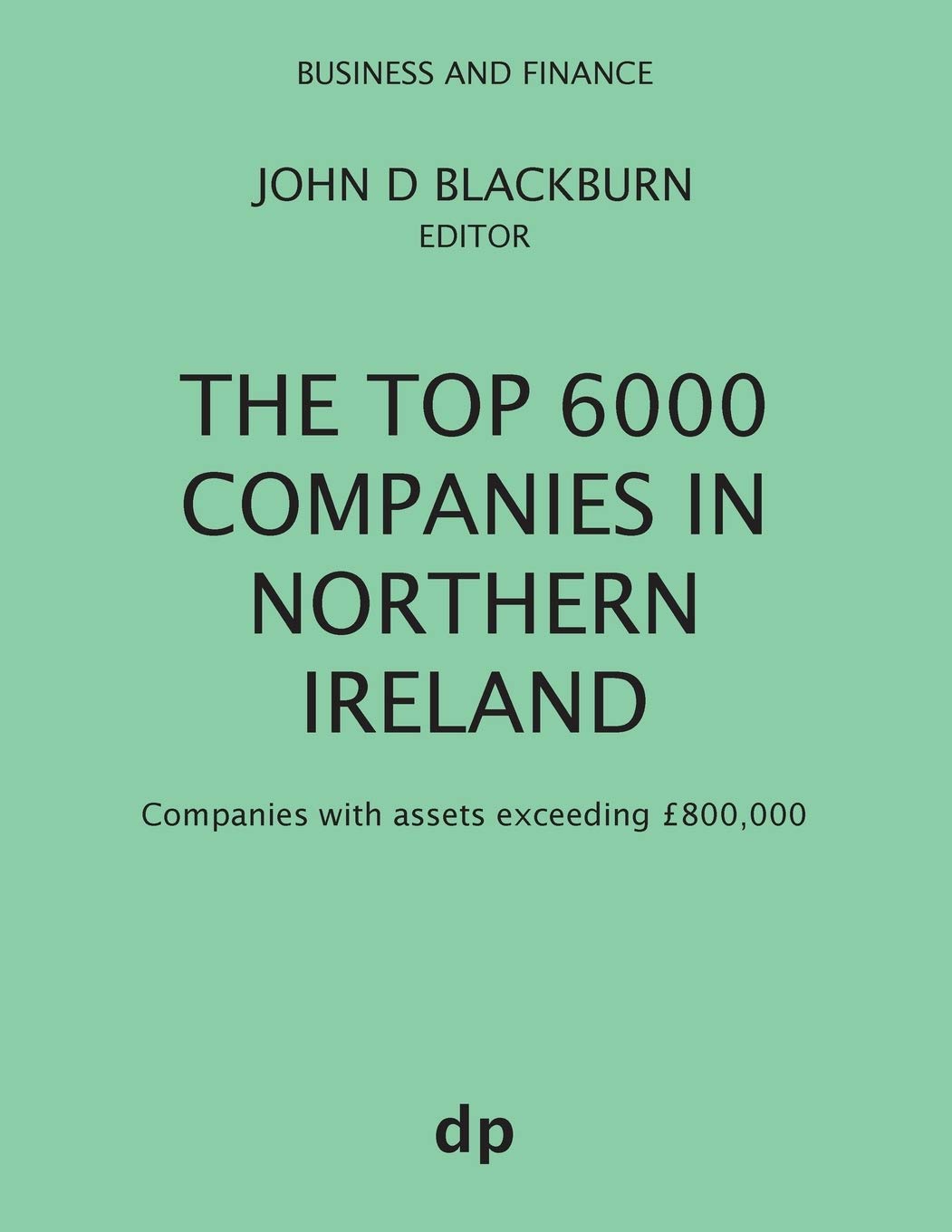 The Top 6000 Companies in Northern Ireland: Companies with assets exceeding £800,000 (Business and Finance)