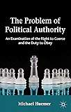 The Problem of Political Authority: An Examination of the Right to Coerce and the Duty to Obey
