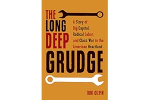 The Long Deep Grudge: A Story of Big Capital, Radical Labor, and Class War in the American Heartland