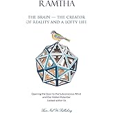 The Brain - The Creator of Reality and a Lofty Life: Opening the Door to the Subconscious Mind and the Hidden Potential Locked within Us