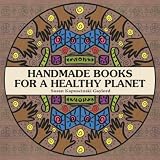Handmade Books for a Healthy Planet - Sixteen Earth-Friendly Projects From Around The World by 