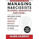 Managing Narcissists, Blamers, Dramatics and More...: Research-Driven Scripts For Managing Difficult Personalities At Work (Leadership IQ Fast Reads)