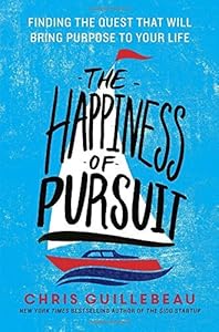 The Happiness of Pursuit: Finding the Quest That Will Bring Purpose to Your Life by Chris Guillebeau (2014-09-09)