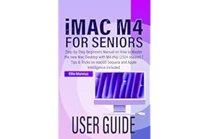 iMAC M4 USER GUIDE for seniors: Step-by-Step Beginners Manual on How to Master the new Mac Desktop with M4 chip (2024 release