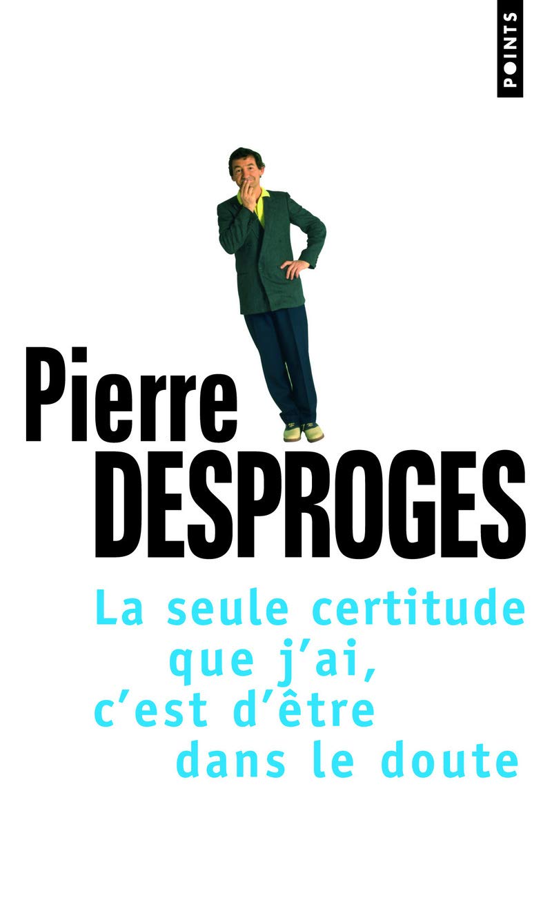 Amazon Com Seule Certitude Que J Ai C Est D Tre Dans Le Doute La Points Documents French Edition Desproges Pierre Books