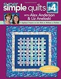 Super Simple Quilts #4 with Alex Anderson & Liz Aneloski: 9 Applique Projects to Sew with or Without by 