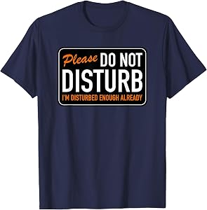 Please Do Not Disturb I'm Disturbed Enough Already Funny Pun T-Shirt