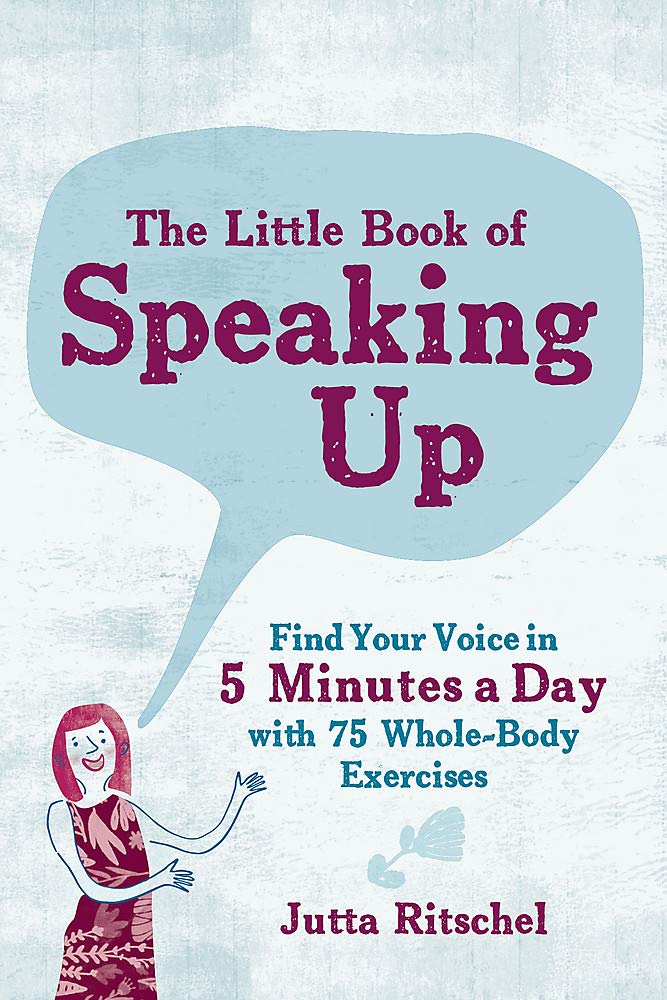 The Little Book Of Speaking Up Find Your Voice In 5 Minutes A Day With 65 Whole Body Exercises Ritschel Jutta 9781615196067 Amazon Com Books The Little Book Of Speaking Up Find Your Voice In 5 Minutes A Day With 65 Whole Body Exercises Ritschel Jutta 9781615196067 Amazon Com Books