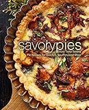 Savory Pies: Enjoy Tasty Savory Pie Recipes for Quiches, Soufflés, and More by 