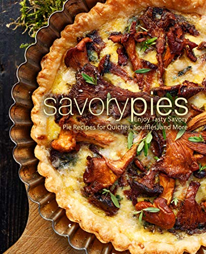 Savory Pies: Enjoy Tasty Savory Pie Recipes for Quiches, Soufflés, and More (2nd Edition) by [Press, BookSumo]