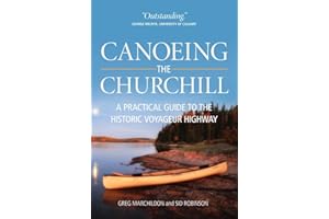 Canoeing the Churchill: A Practical Guide to the Historic Voyageur Highway