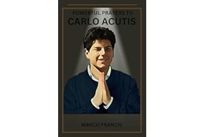 Powerful Prayers to Carlo Acutis: A Collection of Prayers to Carlo for Miracles