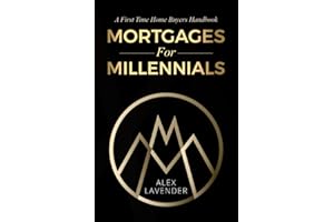 Mortgages For Millennials: A First Time Home Buyers Handbook For Canadians